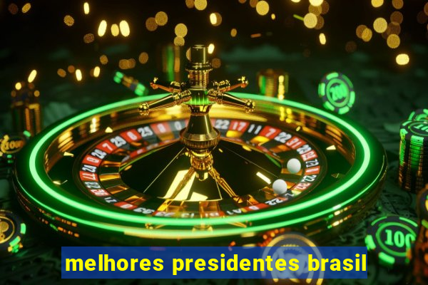 melhores presidentes brasil